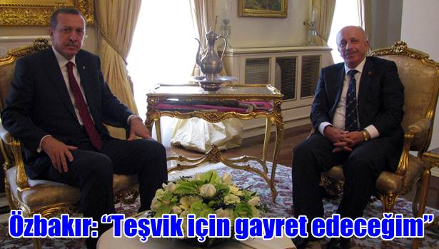 Özbakır: ´´Teşvik için gayret edeceğim´´