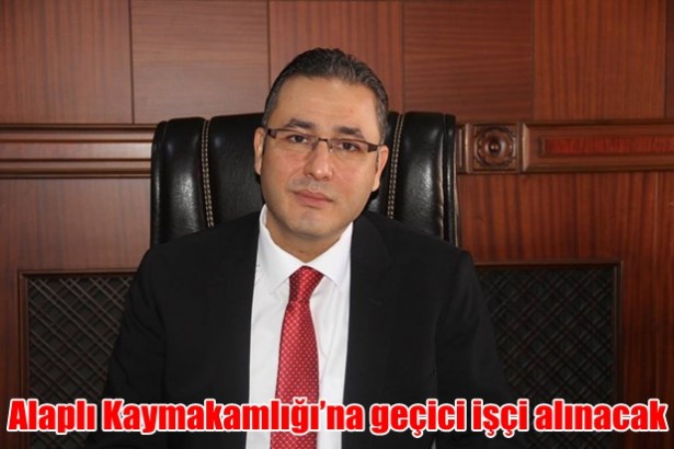 Alaplı Kaymakamlığı´na geçici işçi alınacak