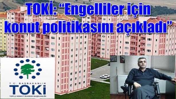 TOKİ: ´´Engelliler için konut politikasını açıkladı´´