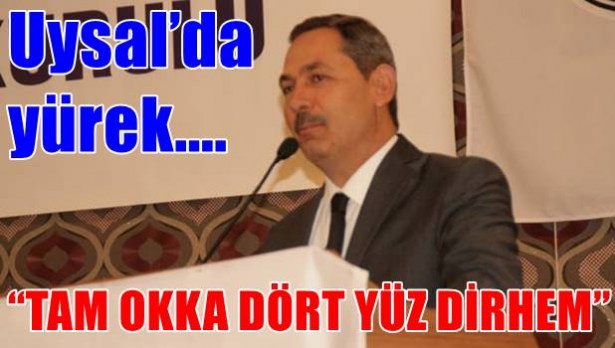 Uysal´da yürek; ´TAM OKKA DÖRT YÜZ DİRHEM´