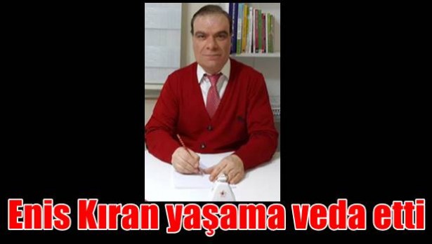 Enis Kıran yaşama veda etti