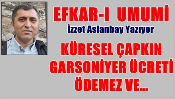 KÜRESEL ÇAPKIN GARSONİYER ÜCRETİ ÖDEMEZ VE…