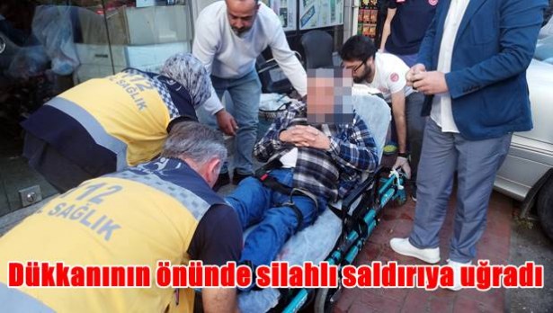 Dükkanının önünde silahlı saldırıya uğradı